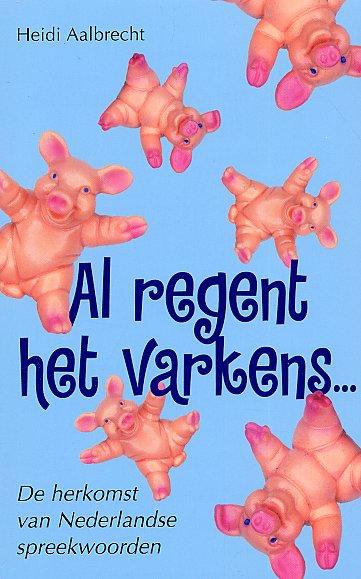 Al regent het varkens de herkomst van Nederlandse spreekwoorden