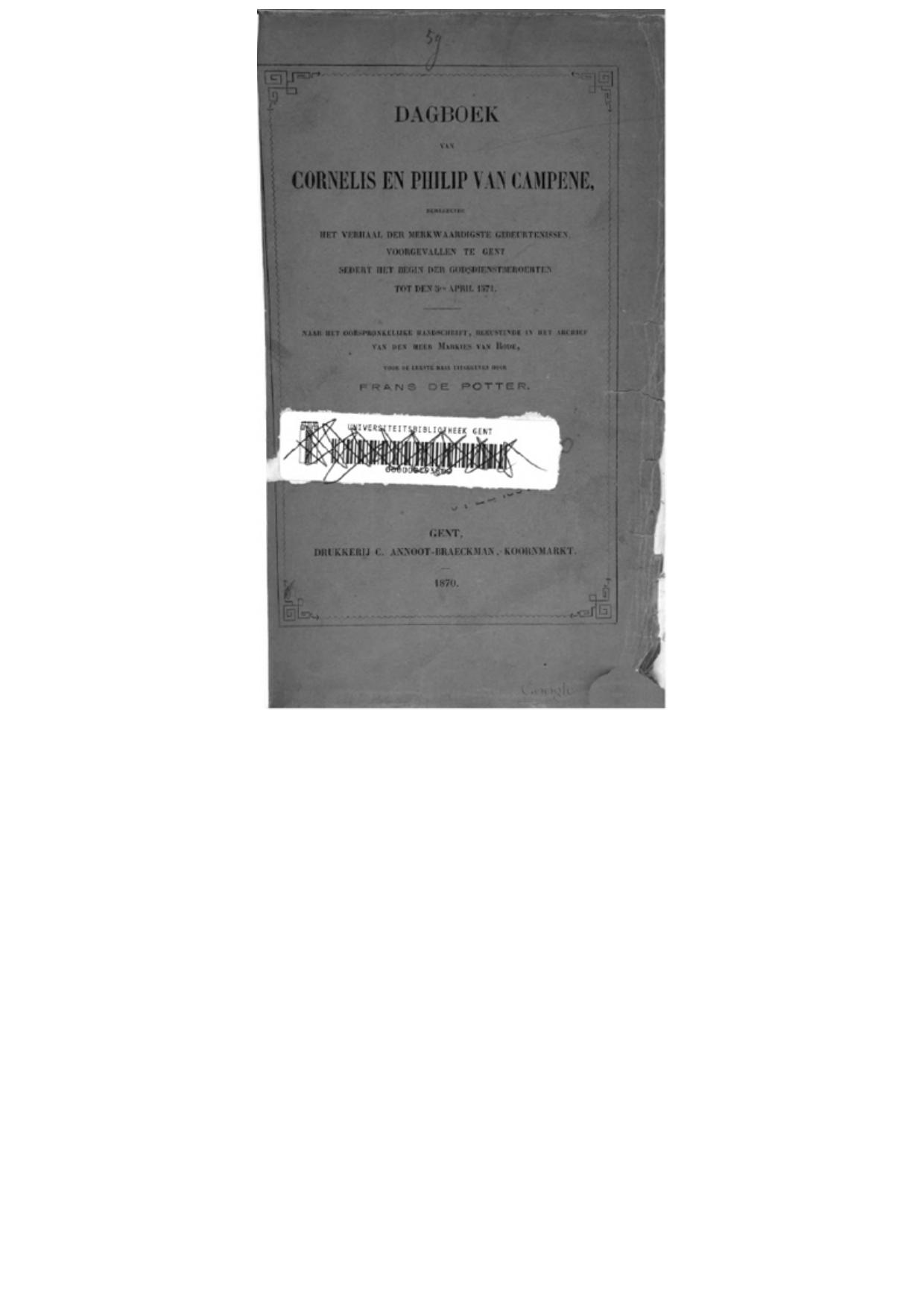 Dagboek Van Cornelis En Philip Van Campene Behelzende Het Verhaal Der Merkwaardigste Gebeurtenissen, Voorgevallen Te Gent Sedert Het Begin Der Tot Den 5en April 1571
