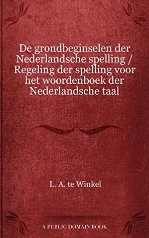 De grondbeginselen der Nederlandsche spelling Regeling der spelling voor het woordenboek der Nederlandsche taal