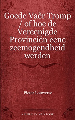 Goede Vaêr Tromp of hoe de Vereenigde Provinciën eene zeemogendheid werden